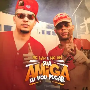 Sua-Amiga-Eu-Vou-Pegar-Mc-Lan-Mc-Wm.webp