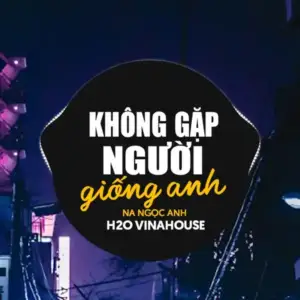 Khong-Gap-Nguoi-Giong-Anh-remix-Vinahouse-H2o-Vinahouse-Na-Ngoc-Anh.webp Khong-Gap-Nguoi-Giong-Anh-remix-Vinahouse-H2o-Vinahouse-Na-Ngoc-Anh.webp